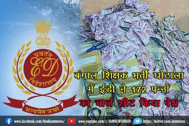 बंगाल शिक्षक भर्ती घोटाला में ईडी ने 172 पन्नों का चार्ज शीट किया पेश