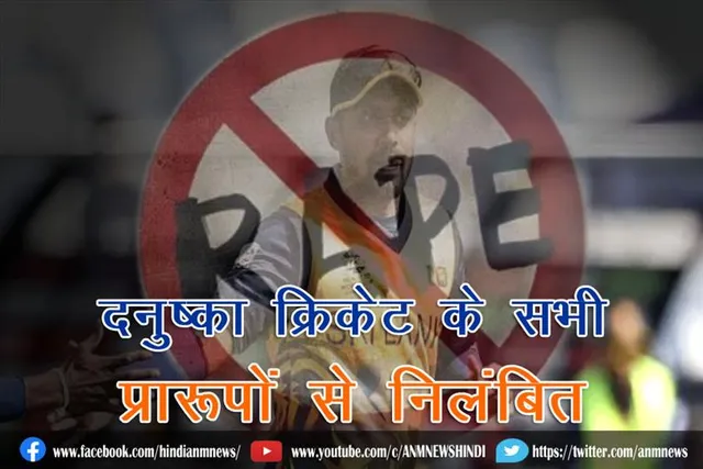 दनुष्का क्रिकेट के सभी प्रारूपों से निलंबित