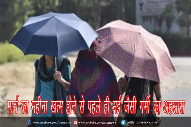 मार्च का महीना खत्म होने से पहले ही मई जैसी गर्मी का अहसास