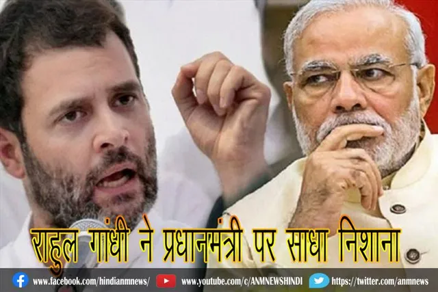 राहुल गांधी ने प्रधानमंत्री पर साधा निशाना