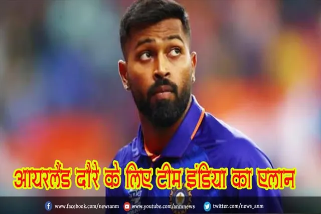 आयरलैंड दौरे के लिए टीम इंडिया का एलान