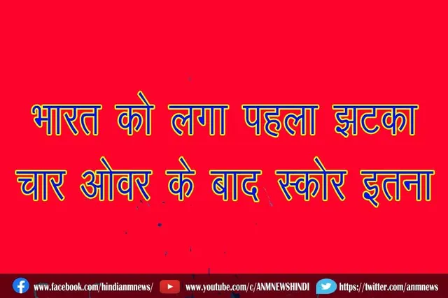 भारत को लगा पहला झटका, चार ओवर के बाद स्कोर इतना