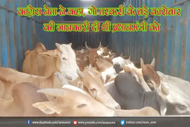 कांग्रेस नेता ने कहा, गो तस्करी के बड़े कारोबार की जानकारी दी थी प्रधानमंत्री को