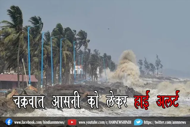 चक्रवात ‘आसनी’ को लेकर हाई अलर्ट