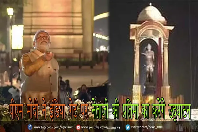 पीएम मोदी ने इंडिया गेट पर नेताजी की प्रतिमा का करेंगे उद्घाटन