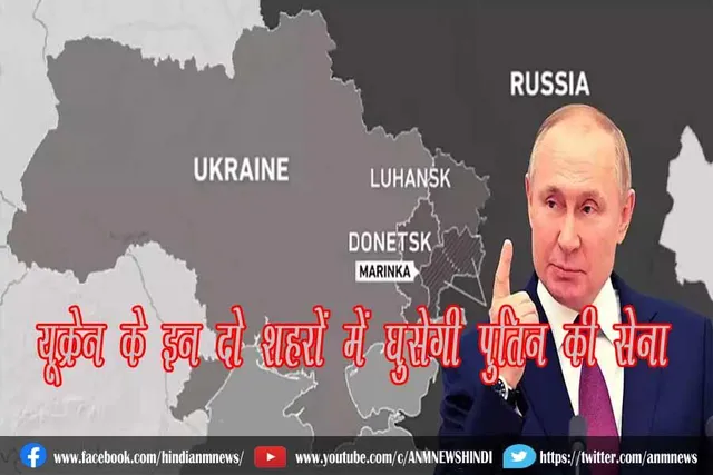यूक्रेन के इन दो शहरों में घुसेगी पुतिन की सेना