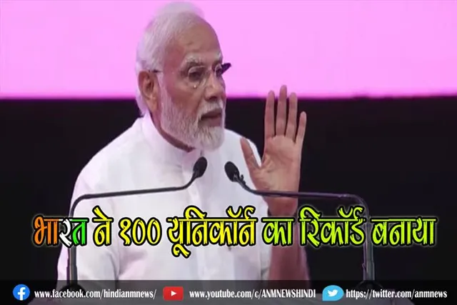 भारत ने 100 यूनिकॉर्न का रिकॉर्ड बनाया : पीएम मोदी