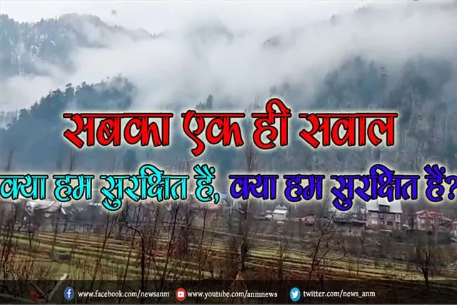 सबका एक ही सवाल, क्या हम सुरक्षित हैं क्या हम सुरक्षित हैं?
