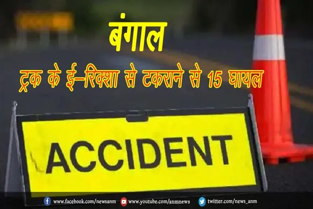 बंगाल: ट्रक के ई-रिक्शा से टकराने से 15 घायल