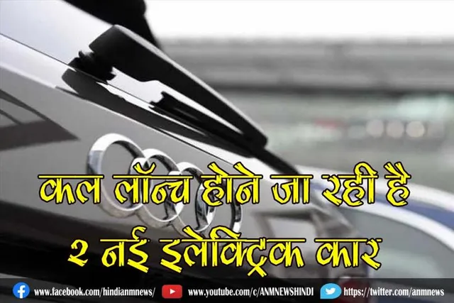 कल लॉन्च होने जा रही है 2 नई इलेक्ट्रिक कार, जाने पूरा डिटेल्स