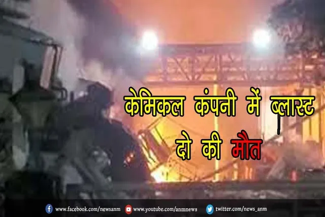 केमिकल कंपनी में ब्लास्ट, दो की मौत