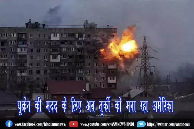 यूक्रेन की मदद के लिए अब तुर्की को मना रहा अमेरिका
