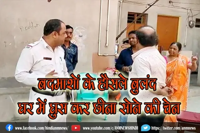 बदमाशों के हौसले बुलंद, घर में घुस कर छीना सोने की चेन