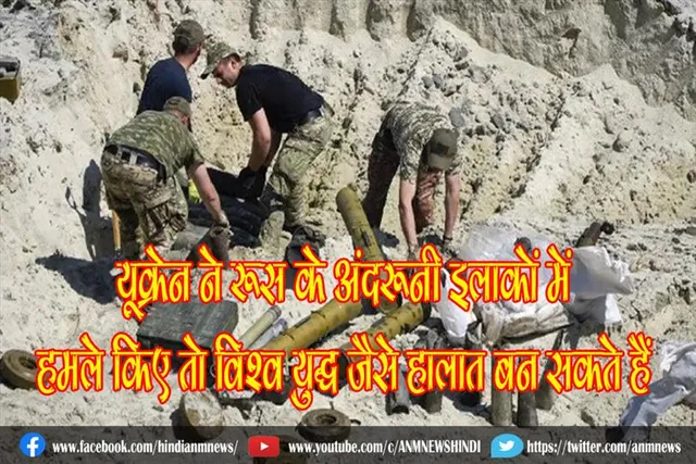 यूक्रेन ने रूस के अंदरूनी इलाकों में हमले किए तो विश्व युद्ध जैसे हालात बन सकते हैं