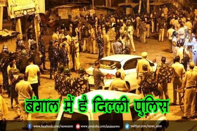 बंगाल में है दिल्ली पुलिस