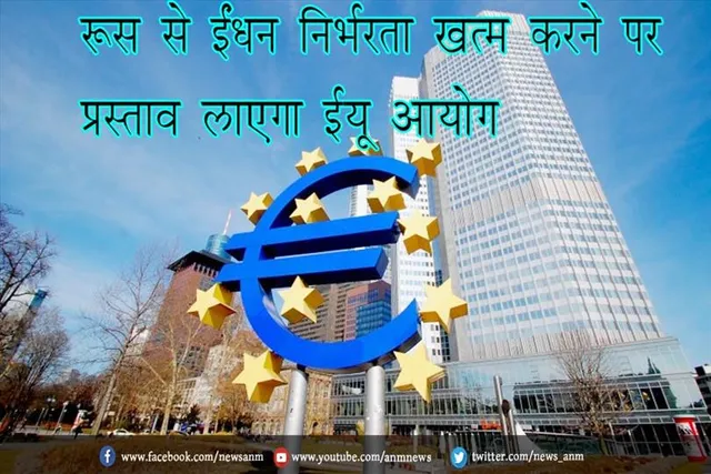 रूस से ईंधन निर्भरता खत्म करने पर प्रस्ताव लाएगा ईयू आयोग