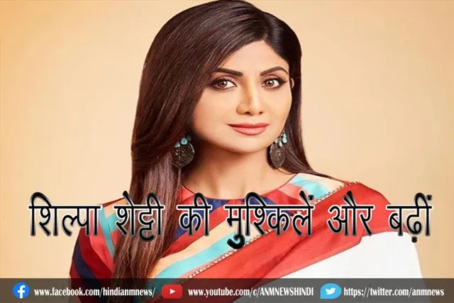 शिल्पा शेट्टी की मुश्किलें और बढ़ीं
