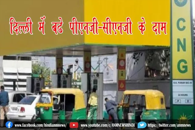 दिल्ली में बढ़े पीएनजी-सीएनजी के दाम