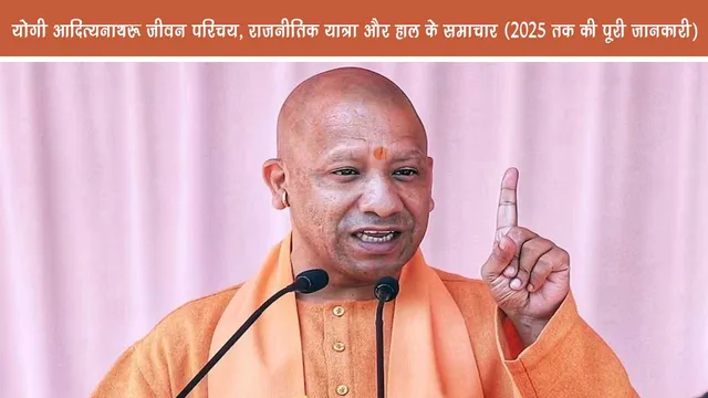 Yogi Adityanath Life introduction political journey and recent news complete information till 2025