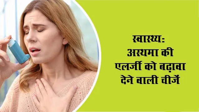 स्वास्थ्य: अस्थमा की एलर्जी को बढ़ावा देने वाली चीज़ें
