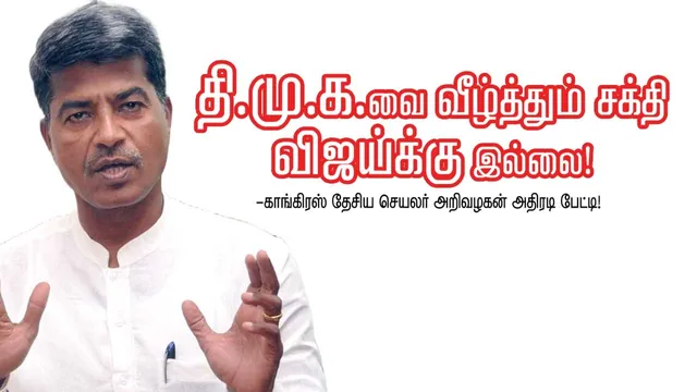 தி.மு.க.வை வீழ்த்தும் சக்தி விஜய்க்கு இல்லை காங்கிரஸ்  தேசிய செயலர் அறிவழகன் அதிரடி பேட்டி