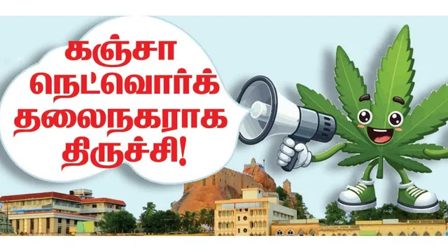 கஞ்சா நெட்வொர்க் தலைநகராக திருச்சி