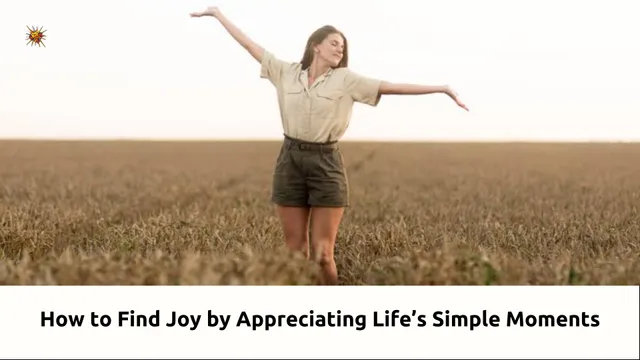 How to Find Joy by Appreciating Life’s Simple Moments