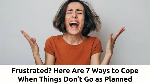 Frustrated? Here Are 7 Ways to Cope When Things Don’t Go as Planned