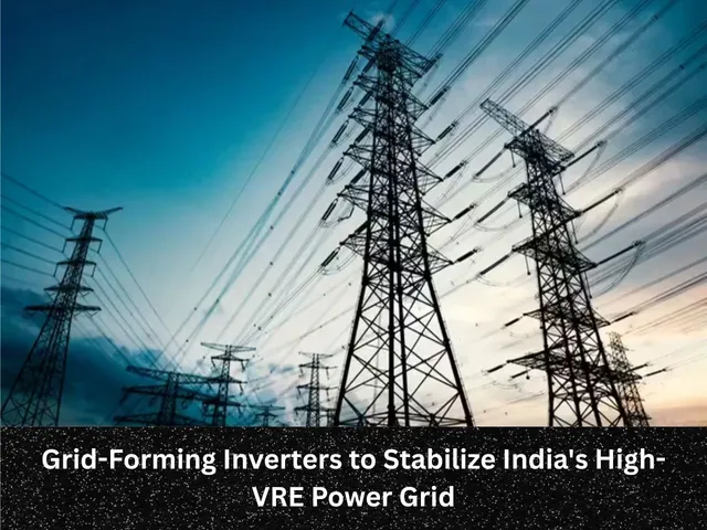 Coming Soon-Grid-Forming Inverters to Stabilize India's High-VRE Power Grid