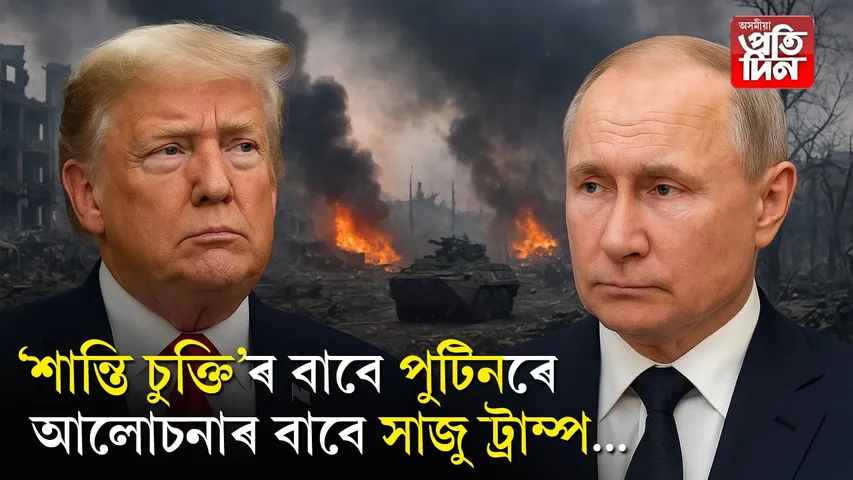 শান্তিৰ দূত ড'নাল্ড ট্ৰাম্প! ৰাছিয়া-ইউক্ৰেইনৰ মাজত শান্তি চুক্তি কৰিবলৈ আলাস্কাত পুটিনক কৰিব সাক্ষাৎ
