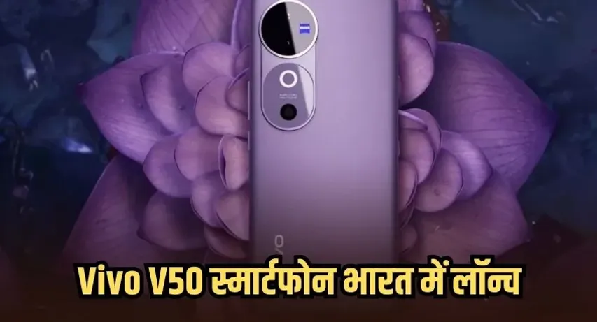 Vivo V50 स्मार्टफोन भारत में लॉन्च,दमदार बैटरी और Zeiss कैमरे के साथ मिलेगा AI फीचर