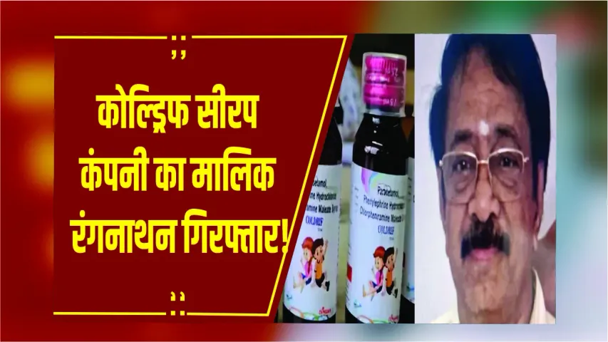 Breaking : कफ सिरप केस में बड़ा एक्शन, जहरीली कोल्ड ड्रिफ कंपनी का मालिक रंगनाथन चेन्नई से गिरफ्तार