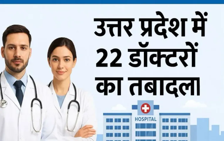 यूपी में बड़ा प्रशासनिक फेरबदल: स्वास्थ्य विभाग ने 22 सीनियर डॉक्टरों का तबादला, कई जिलों में नए CMO की तैनाती