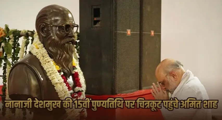 चित्रकूट में अमित शाह: नानाजी देशमुख की पुण्यतिथि पर किया नमन, ग्रामोत्थान और अंत्योदय के कार्यों को सराहा