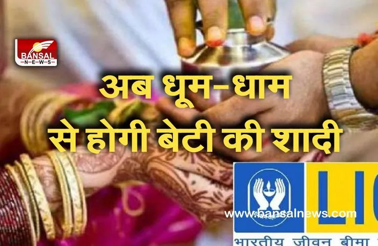 LIC New Scheme:अब बेटी की शादी के लिए मिलेंगे 27 लाख,जानें एलआईसी की जबरदस्त स्कीम