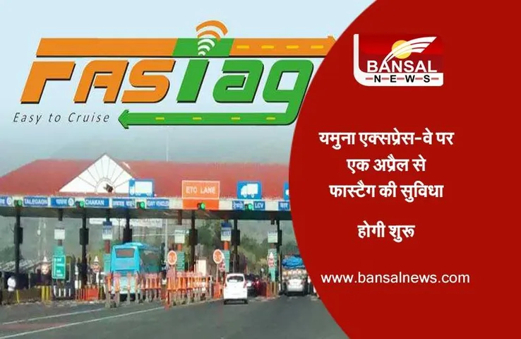 FASTag Service : यमुना एक्सप्रेस-वे पर एक अप्रैल से फास्टैग की सुविधा होगी शुरू