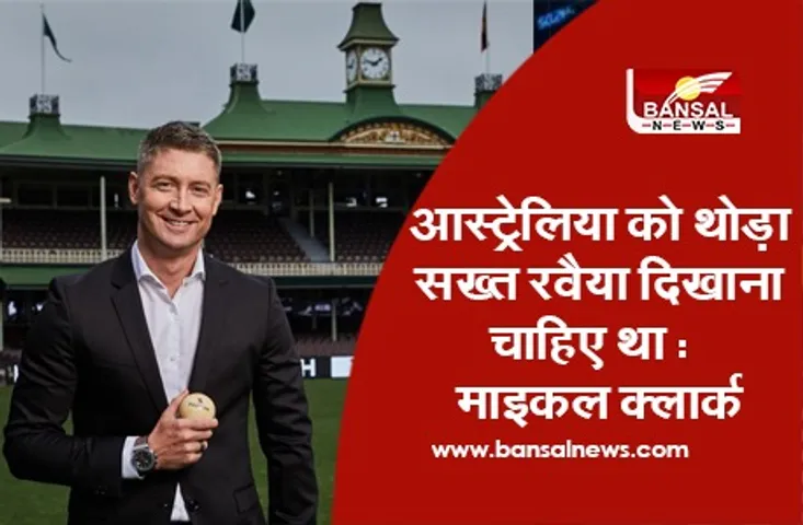 Michael Clarke Statement: आस्ट्रेलिया को थोड़ा सख्त रवैया दिखाना चाहिए था