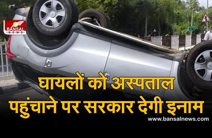 सड़क हादसे में घायल हुए लोगों को अस्पताल पहुंचाने पर सरकार देगी इनाम, सभी राज्यों में लागू होगी योजना