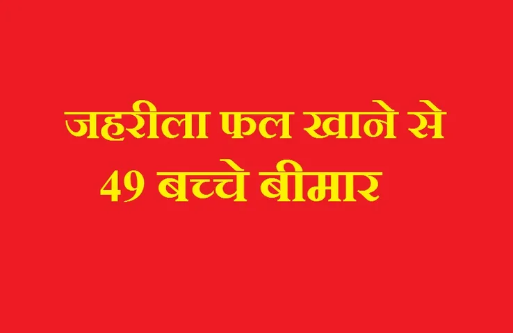 Seoni News: जहरीला फल खाने से 49 बच्चे बीमार, अस्पताल में भर्ती