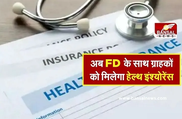 अब FD के साथ ग्राहकों को मिलेगा हेल्‍थ इंश्योरेंस, जानें इसके बारे में सबकुछ