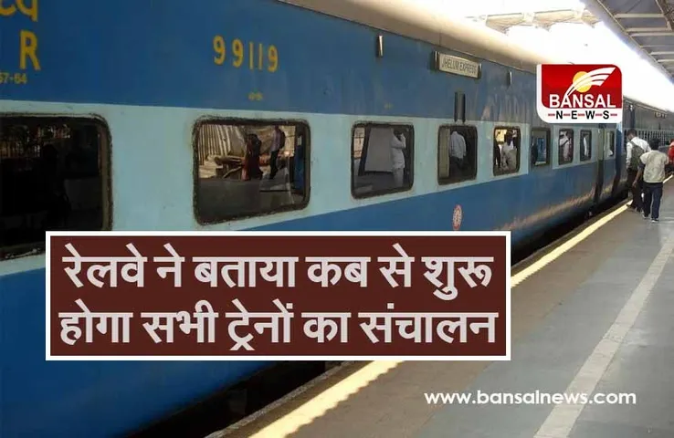 रेलवे ने दी जानकारी, बताया कब से शुरू होगा सभी ट्रेनों का संचालन