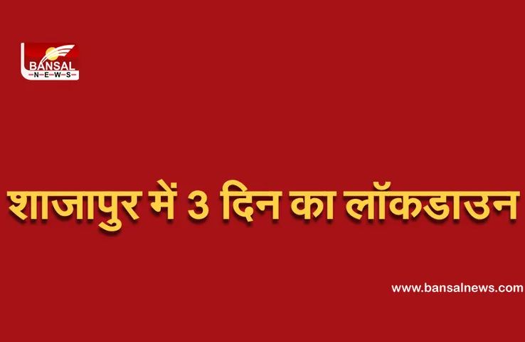 शाजापुर में 3 दिन का लॉकडाउन, कलेक्टर ने जारी किए आदेश