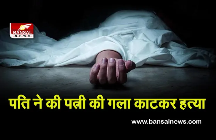 Crime : पत्नी के मायके जाने की ज़िद से परेशान पति ने पत्नी  का गला काटकर हत्या कर दी