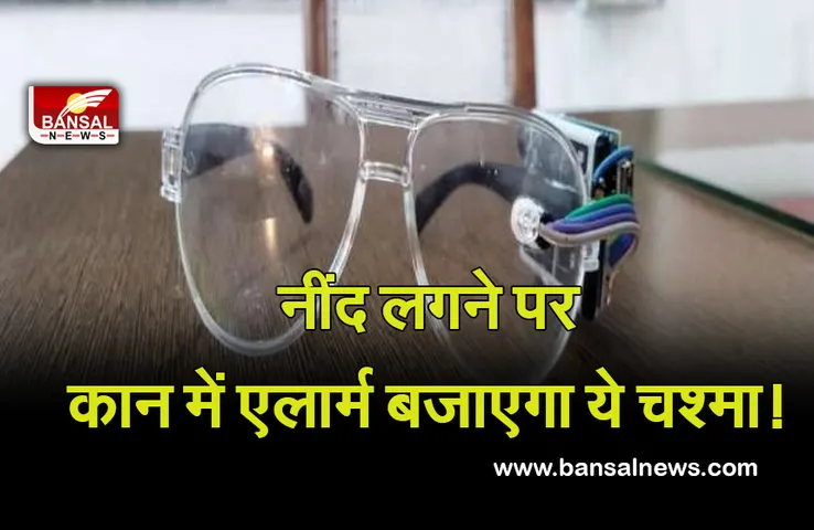 Anokha Goggle :  कमाल का चश्मा, नींद लगने के 3 सेकेंड में कान में बजाएगा अलार्म, नहीं हो पाएगा एक्सीडेंट
