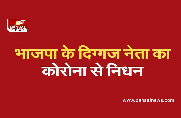 BJP Leader Passed Away: भाजपा के दिग्गज नेता का कोरोना से निधन, 68 वर्ष की आयु में ली अंतिम सांस