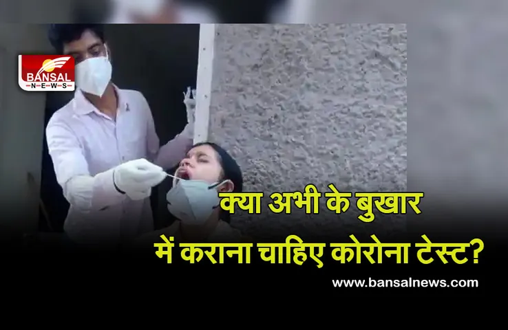 Corona Test : अभी के मौसम में आ रहे बुखार में क्या कोरोना टेस्ट कराना चाहिए, क्या कहते हैं विशेषज्ञ