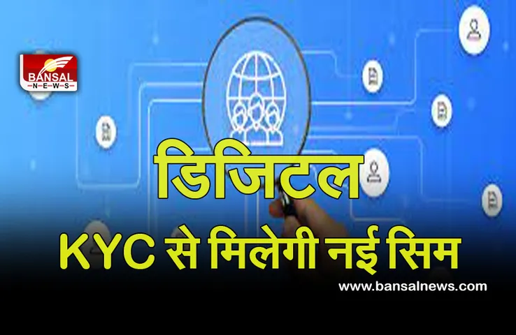Digital KYC For Sim : नहीं रहेगा फॉर्म का झंझट, डिजिटल KYC से मिलेगी नई सिम