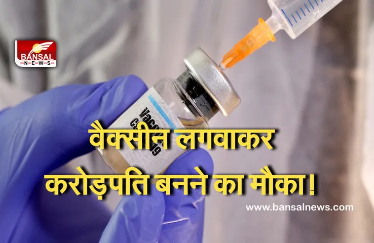 Good NEWS: अब वैक्सीन लगवाकर करोड़पति बनने का शानदार मौका ! जानें कहा मिल रही है यह स्कीम