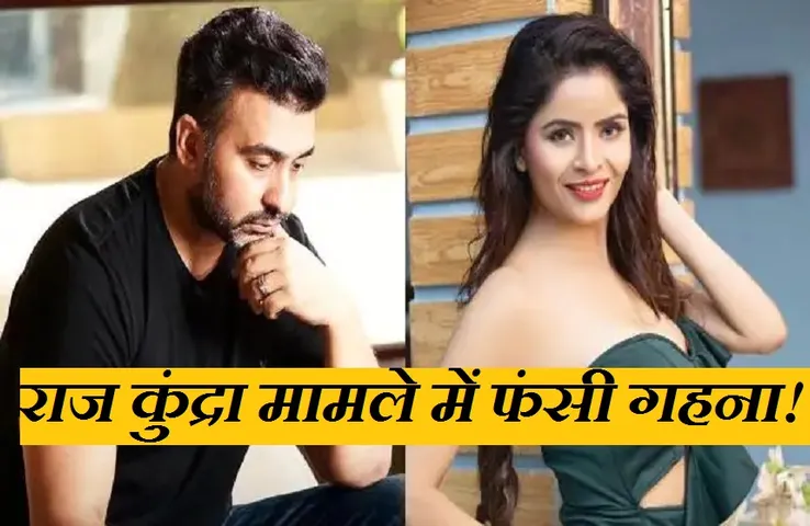 Raj Kundra Case: राज कुंद्रा मामले में आया भोपाल की अभिनेत्री गहना वशिष्ट का नाम, खुलकर दिया यह बयान