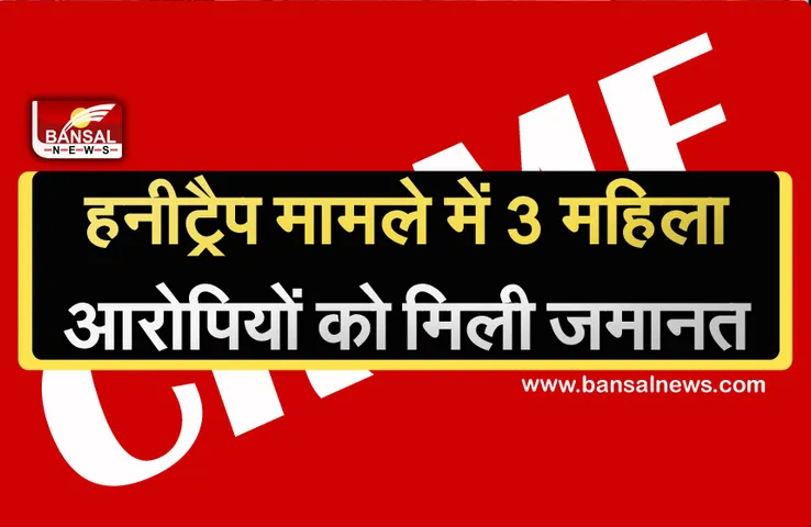 MP Honey Trap Case : 50-50 हजार रुपए के मुचलके पर हनीट्रैप मामले की महिला आरोपियों को मिली जमानत